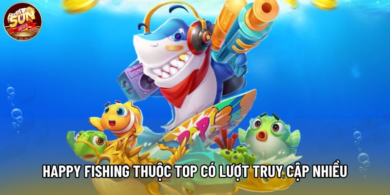 Happy Fishing thuộc top có lượt truy cập nhiều Happy Fishing thuộc top có lượt truy cập nhiều