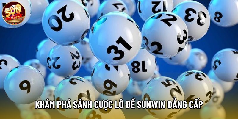 Khám phá sảnh cược Lô đề Sunwin đẳng cấp Khám phá sảnh cược Lô đề Sunwin đẳng cấp