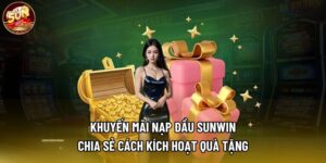 Khuyến Mãi Nạp Đầu Sunwin - Chia Sẻ Cách Kích Hoạt Quà Tặng