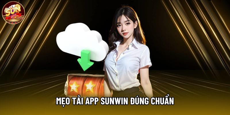 Mẹo tải app Sunwin đúng chuẩn Mẹo tải app Sunwin đúng chuẩn