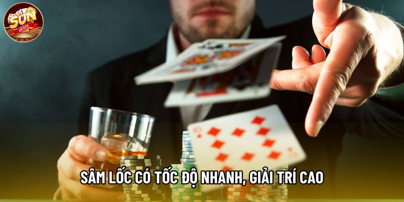 Sâm Lốc có tốc độ nhanh, giải trí cao