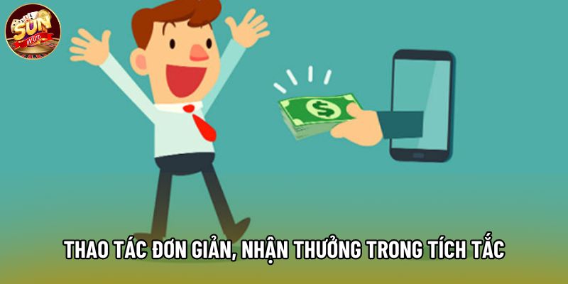 Thao tác đơn giản, nhận thưởng trong tích tắc